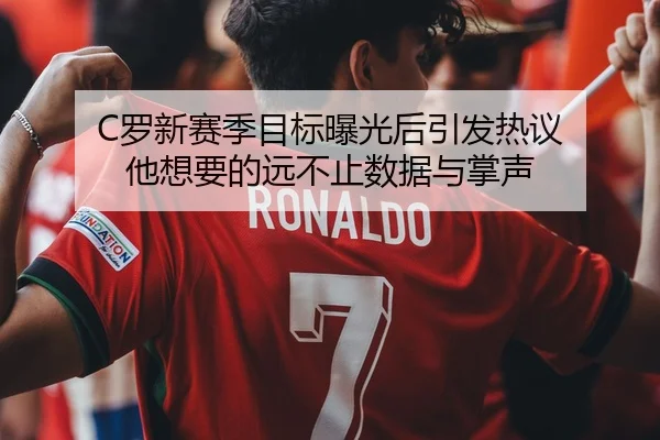 C罗新赛季目标曝光后引发热议 他想要的远不止数据与掌声 | Kering